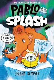 Title: Pablo and Splash: Frozen in Time: The hilarious kids' graphic novel series about time-travelling penguins, Author: Sheena Dempsey