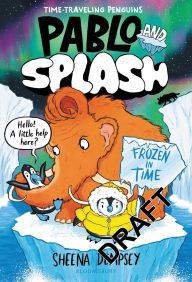 Title: Pablo and Splash: Frozen in Time: The hilarious kids' graphic novel series about time-travelling penguins, Author: Sheena Dempsey