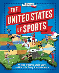 Title: The United States of Sports: An Atlas of Teams, Stats, Stars, and Facts for Every State in America (A Sports Illustrated Kids Book), Author: Sports Illustrated Kids