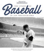 The Story of Baseball: In 100 Photographs