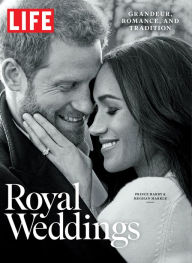 Title: LIFE Royal Weddings: Grandeur, Romance, and Tradition, Author: The Editors of LIFE