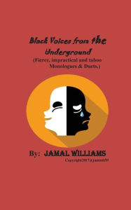 Title: Black Voices from the Underground: (Fierce, impractical and taboo Monologues & Duets), Author: Jamal Williams