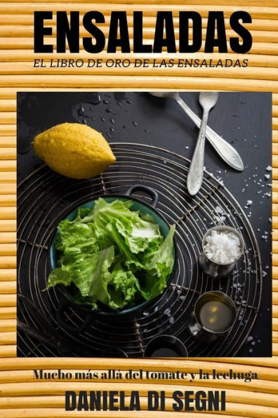 El Libro de Oro de las Ensaladas.: Un recorrido más allá de la lechuga y el tomate hacia una gastronomía más liviana y natural que evite las dietas, el sobrepeso y el colesterol.