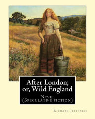 Title: After London; or, Wild England, By: Richard Jefferies: Novel (Speculative fiction), Author: Richard Jefferies
