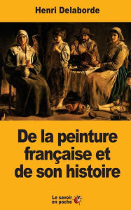 Title: De la peinture franï¿½aise et de son histoire, Author: Henri Delaborde