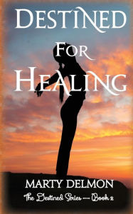 Title: Destined for Healing, Author: Marty Delmon