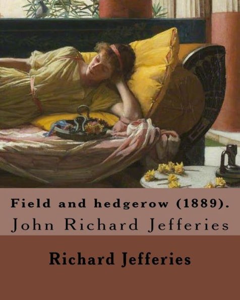 Field and hedgerow (1889). By: Richard Jefferies: John Richard Jefferies (6 November 1848 - 14 August 1887) was an English nature writer, noted for his depiction of English rural life in essays, books of natural history, and novels.