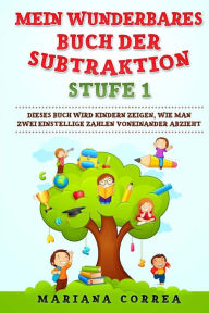 Title: MEIN WUNDERBARES BUCH Der SUBTRAKTION STUFE 1: DIESES BUCH WIRD KINDERN ZEIGEN, Wie MAN ZWEI EINSTELLIGE ZAHLEN VONEINANDER ABZIEHT, Author: Mariana Correa