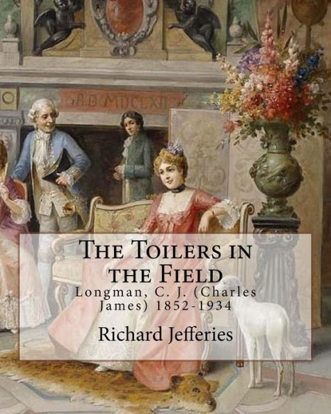 The Toilers in the Field, By: Richard Jefferies: Longman, C. J. (Charles James) 1852-1934