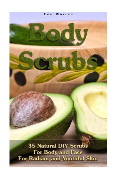 Body Scrubs: 35 Natural DIY Scrubs For Body and Face For Radiant and Youthful Skin: (Essential Oils, Body Scrubs, Aromatherapy)