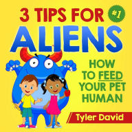 Title: 3 Tips For Aliens: How to feed your Pet Humans, Author: Jose Farinha