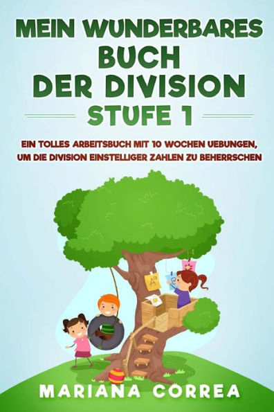 MEIN WUNDERBARES BUCH Der DIVISION STUFE 1: EIN TOLLES ARBEITSBUCH MIT 10 WOCHEN UEBUNGEN, UM DIE DIVISION EINSTELLIGER ZAHLEN Zu BEHERRSCHEN