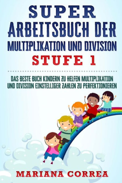 SUPER ARBEITSBUCH DER MULTIPLIKATION Und DIVISION STUFE 1: DAS BESTE BUCH KINDERN ZU HELFEN MULTIPLIKATION UND DIVISION EINSTELLIGER ZAHLEN Zu PERFEKTIONIEREN