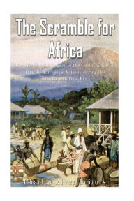 Title: The Scramble for Africa: The History and Legacy of the Colonization of Africa by European Nations during the New Imperialism Era, Author: Charles River