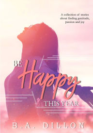 Title: Be Happy This Year, Author: B.A. Dillon