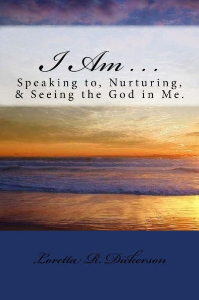 I AM . . .: Speaking to, Nurturing, & Seeing the God in Me