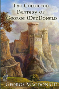 Title: The Collected Fantasy of George MacDonald, Author: George MacDonald