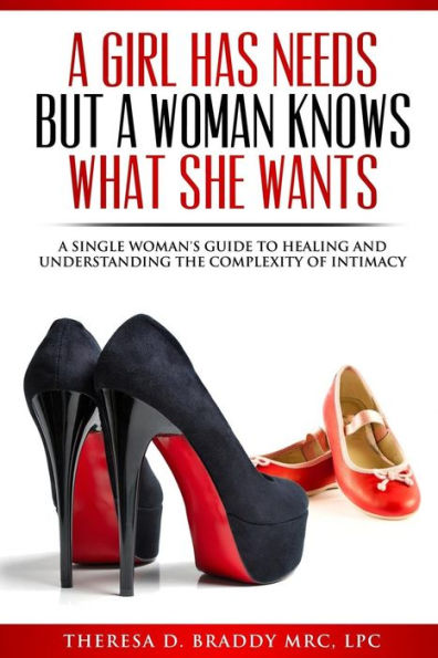 A Girl Has Needs, but a Woman Knows What She Wants: A Single Woman's Guide to Healing and Understanding the Complexity of Intimacy