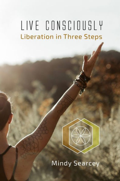 Live Consciously: Liberation in Three Steps