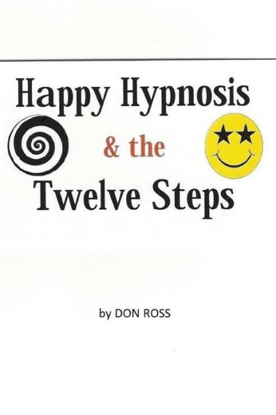 Happy Hypnosis & the 12 Steps: An Easier, Softer Way for All 12 Step Programs