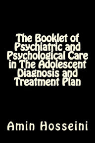 Title: The Booklet of Psychiatric and Psychological Care in the Adolescent Diagnosis and Treatment Plan, Author: Amin Hosseini