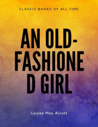 Title: An Old-fashioned Girl, Author: Louisa May Alcott