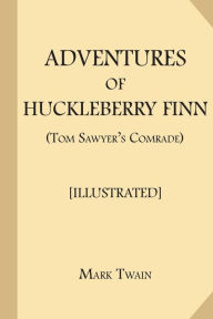 Title: Adventures of Huckleberry Finn (Tom Sawyer's Comrade) [Illustrated], Author: Mark Twain