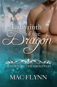 Title: Labyrinth of the Dragon: Maiden to the Dragon #3 (Alpha Dragon Shifter Romance), Author: Mac Flynn