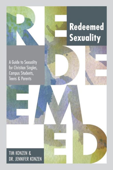 Redeemed Sexuality: A Guide to Sexuality for Christian Singles, Campus Students, Teens and Parents