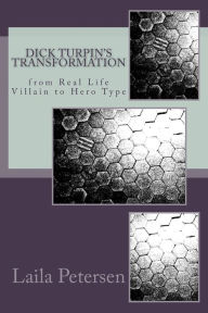 Title: Dick Turpin's Transformation: From Real Life Villain to Hero Type, Author: Laila Petersen