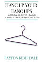 Hang Up Your Hang Ups: A Radical Guide To Healing Yourself Through Personal Style