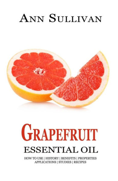 Grapefruit Essential Oil: Benefits, Properties, Applications, Studies & Recipes