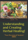 Understanding and Creating Herbal Healing!: *Teas, Decoctions & Tinctures! (B&W)