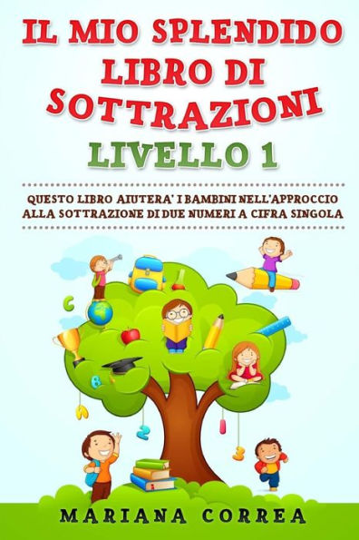 IL MIO SPLENDIDO LIBRO Di SOTTRAZIONI LIVELLO 1: QUESTO LIBRO AIUTERA I BAMBINI NELL APPROCCIO ALLA SOTTRAZIONE Di DUE NUMERI A CIFRA SINGOLA