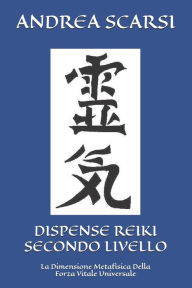 Title: Dispense Reiki Secondo Livello: La Dimensione Metafisica Della Forza Vitale Universale, Author: Andrea Scarsi Msc D