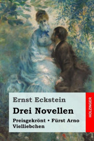 Title: Drei Novellen: Preisgekrönt / Fürst Arno / Vielliebchen, Author: Ernst Eckstein
