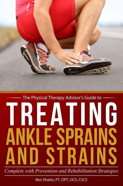 Treating Ankle Sprains and Strains: Complete with Prevention and Rehabilitation Strategies