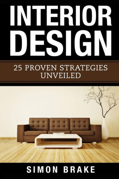 Interior Design: 25 Proven Strategies Unveiled