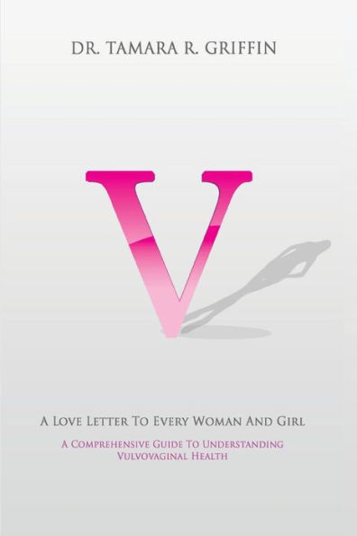 V! A Love Letter To Every Woman And Girl: A Comprehensive Guide To Vulvovaginal Health