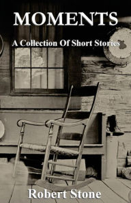 Title: Moments: Short Stories, Author: Robert Stone