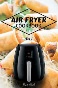 Title: Air Fryer Cookbook: 30 Healthy recipes, Quick & Easy: Frying, Baking, Grilling, Roasting, Author: Ryan Ball