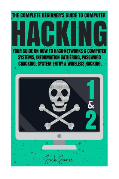 Hacking: The Complete Beginner's Guide To Computer Hacking: Your Guide On How To Hack Networks and Computer Systems, Information Gathering, Password Cracking, System Entry & Wireless Hacking