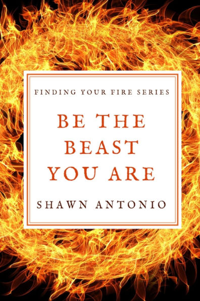 Be The Beast You Are: An Approach To Living Your Life Fully UNLEASHED