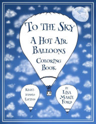 Title: To the Sky: A Hot Air Balloons Coloring Book Right-Handed Edition, Author: Lisa Marie Ford