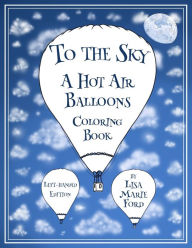 Title: To the Sky: A Hot Air Balloons Coloring Book Left-Handed Edition, Author: Lisa Marie Ford