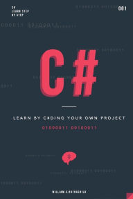 Title: C#: Learn by coding your own project - Gain outstanding experience by coding your first windows app and actively learn 18 thoughtful and clear-cut lessons, Author: William S Rothschild