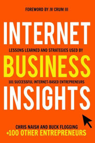 Title: Internet Business Insights: Lessons Learned and Strategies Used by 101 Successful Internet-Based Entrepreneurs, Author: Buck Flogging