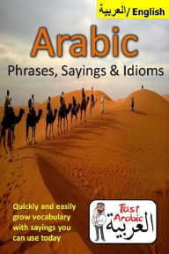Title: Arabic Phrases, Sayings & Idioms: Fast Arabic to Enrich your Language Now, Author: Adbul Arabic