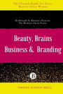 Beauty, Brains, Business & Branding: The Ultimate Guide For Every Business Savvy Woman