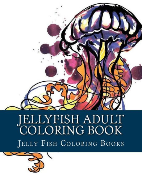 Jellyfish Adult Coloring Book: Large One Sided Stress Relieving, Relaxing Coloring Book For Grownups, Women, Men & Youths. Easy Jellyfish Designs & Patterns For Relaxation.